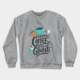 Drink Coffee And Do Good Crewneck Sweatshirt